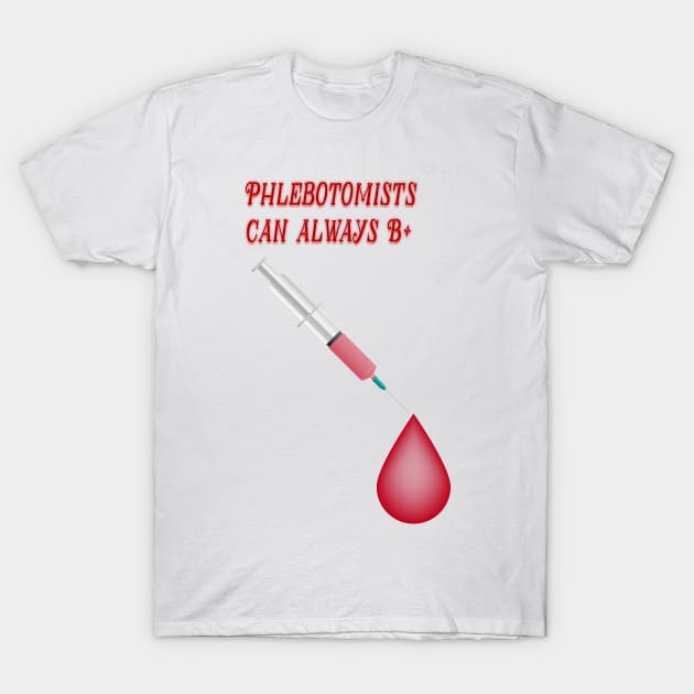 Phlebotomists Can Always Be Positive T-Shirt by KeeganCreations